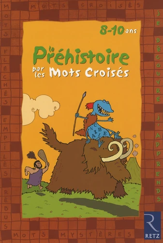 Je découvre et j'apprends la Préhistoire par les mots croisés - 8-10 Ans