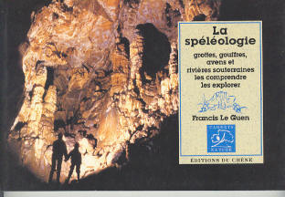 La spéléologie: grottes, gouffres, avens, et rivières souterraines; les comprendre, les explorer