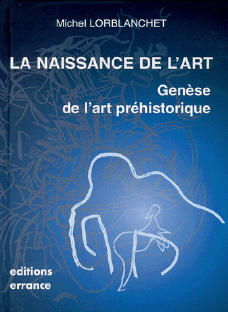LA NAISSANCE DE L'ART. Genèse de l'art préhistorique 